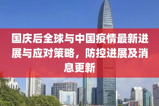 国庆后全球与中国疫情最新进展与应对策略，防控进展及消息更新
