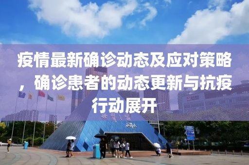 疫情最新确诊动态及应对策略，确诊患者的动态更新与抗疫行动展开