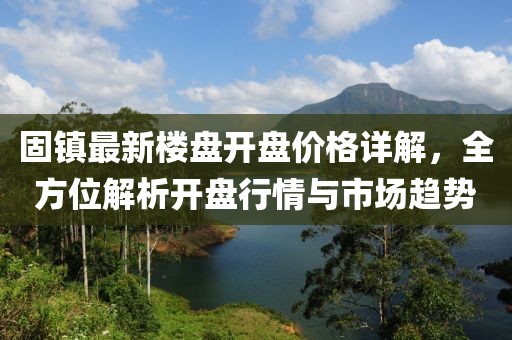 固镇最新楼盘开盘价格详解，全方位解析开盘行情与市场趋势