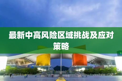 最新中高风险区域挑战及应对策略