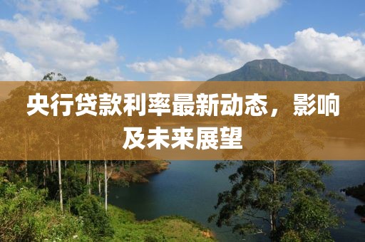 央行贷款利率最新动态，影响及未来展望