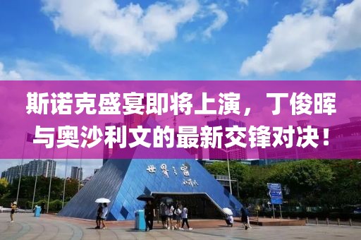 斯诺克盛宴即将上演，丁俊晖与奥沙利文的最新交锋对决！