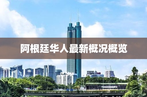 阿根廷华人最新概况概览