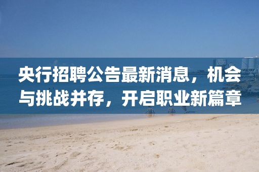 央行招聘公告最新消息，机会与挑战并存，开启职业新篇章