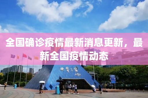 全国确诊疫情最新消息更新，最新全国疫情动态