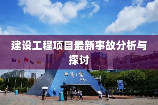 建设工程项目最新事故分析与探讨