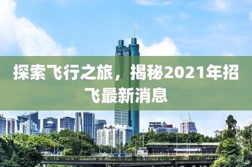 探索飞行之旅，揭秘2021年招飞最新消息