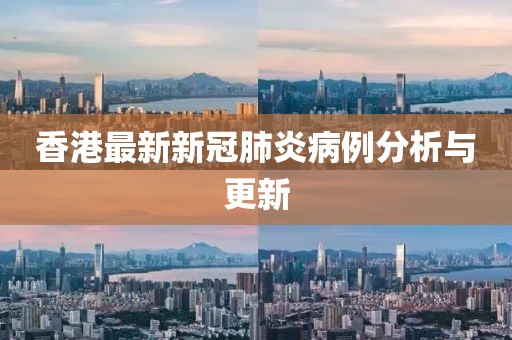 香港最新新冠肺炎病例分析与更新