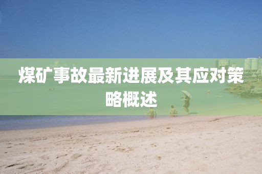 煤矿事故最新进展及其应对策略概述