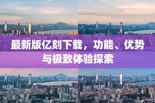 最新版亿刻下载，功能、优势与极致体验探索