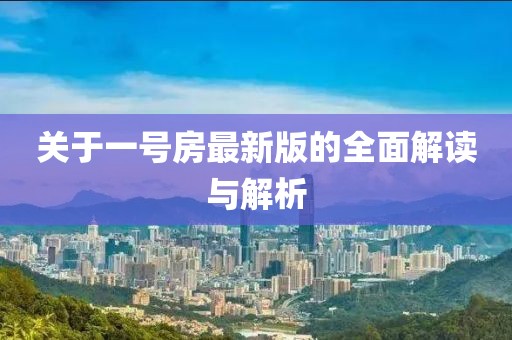 关于一号房最新版的全面解读与解析