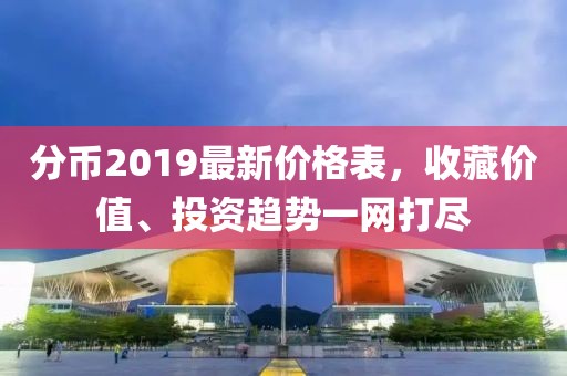 分币2019最新价格表，收藏价值、投资趋势一网打尽