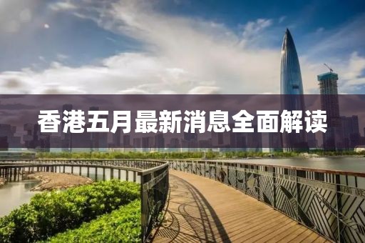 香港五月最新消息全面解读