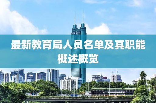 最新教育局人员名单及其职能概述概览