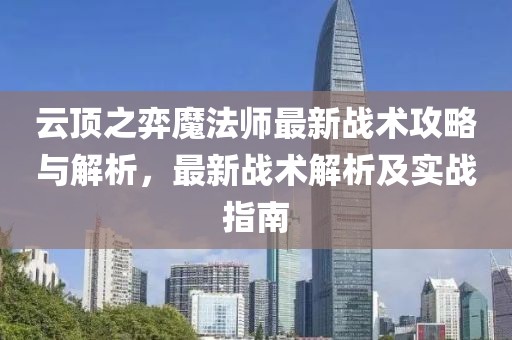 云顶之弈魔法师最新战术攻略与解析，最新战术解析及实战指南