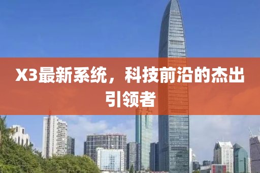 X3最新系统，科技前沿的杰出引领者