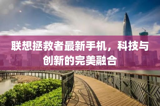 联想拯救者最新手机，科技与创新的完美融合