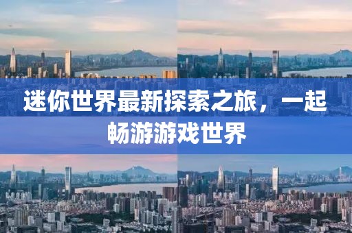 迷你世界最新探索之旅，一起畅游游戏世界