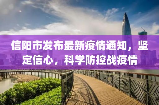 信阳市发布最新疫情通知，坚定信心，科学防控战疫情