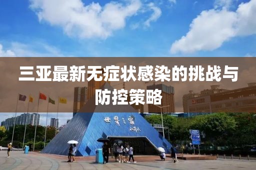 三亚最新无症状感染的挑战与防控策略