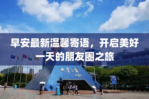 早安最新温馨寄语，开启美好一天的朋友圈之旅