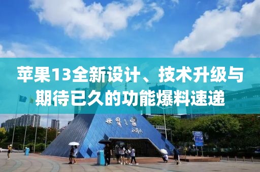 苹果13全新设计、技术升级与期待已久的功能爆料速递
