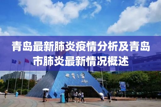 青岛最新肺炎疫情分析及青岛市肺炎最新情况概述