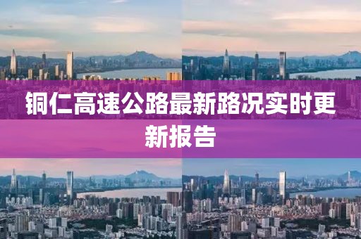 铜仁高速公路最新路况实时更新报告