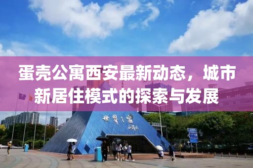 蛋壳公寓西安最新动态，城市新居住模式的探索与发展