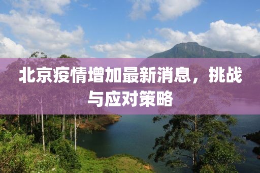 北京疫情增加最新消息，挑战与应对策略