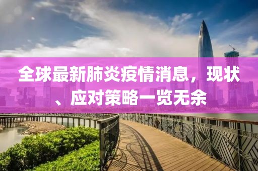 全球最新肺炎疫情消息，现状、应对策略一览无余