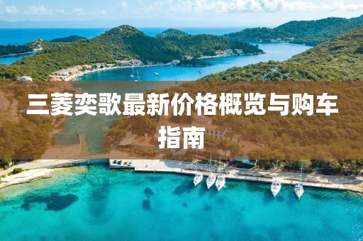 三菱奕歌最新价格概览与购车指南