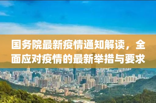 国务院最新疫情通知解读，全面应对疫情的最新举措与要求