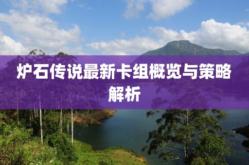 炉石传说最新卡组概览与策略解析