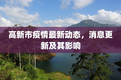 高新市疫情最新动态，消息更新及其影响