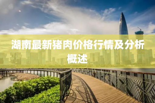 湖南最新猪肉价格行情及分析概述
