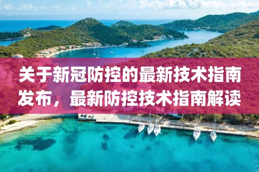 关于新冠防控的最新技术指南发布，最新防控技术指南解读