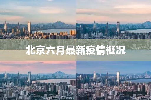 北京六月最新疫情概况