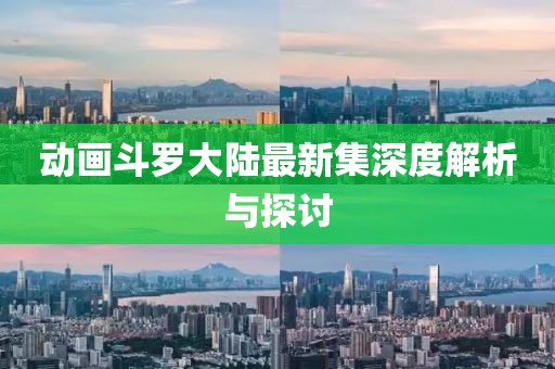 动画斗罗大陆最新集深度解析与探讨