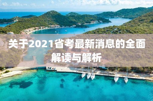关于2021省考最新消息的全面解读与解析