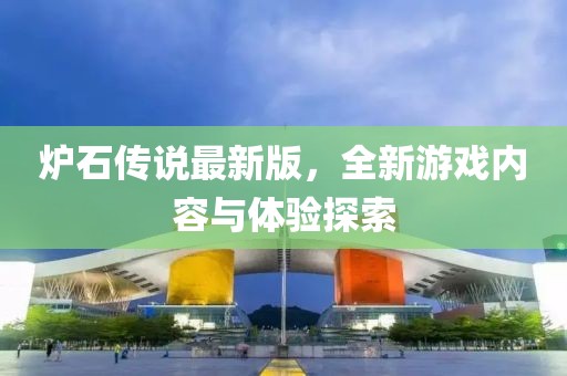 炉石传说最新版，全新游戏内容与体验探索