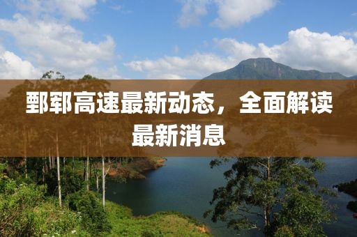 鄄郓高速最新动态，全面解读最新消息