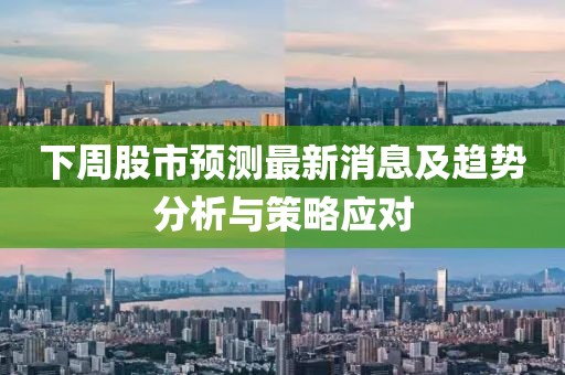 下周股市预测最新消息及趋势分析与策略应对