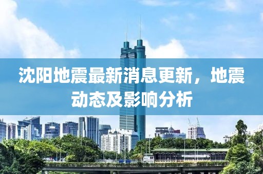 沈阳地震最新消息更新，地震动态及影响分析