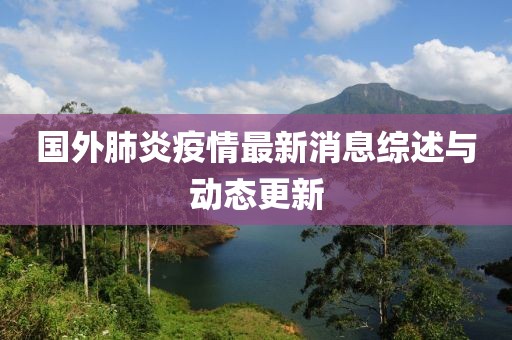 国外肺炎疫情最新消息综述与动态更新