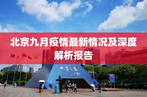 北京九月疫情最新情况及深度解析报告