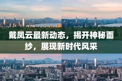 戴凤云最新动态，揭开神秘面纱，展现新时代风采