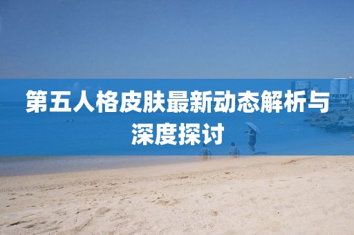 第五人格皮肤最新动态解析与深度探讨