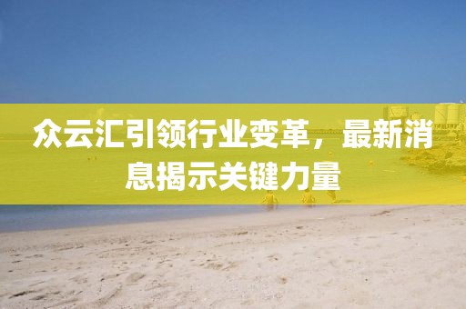 众云汇引领行业变革，最新消息揭示关键力量