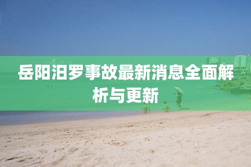 岳阳汨罗事故最新消息全面解析与更新